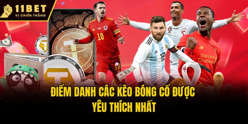 Điểm danh các kèo bóng cổ được yêu thích nhất